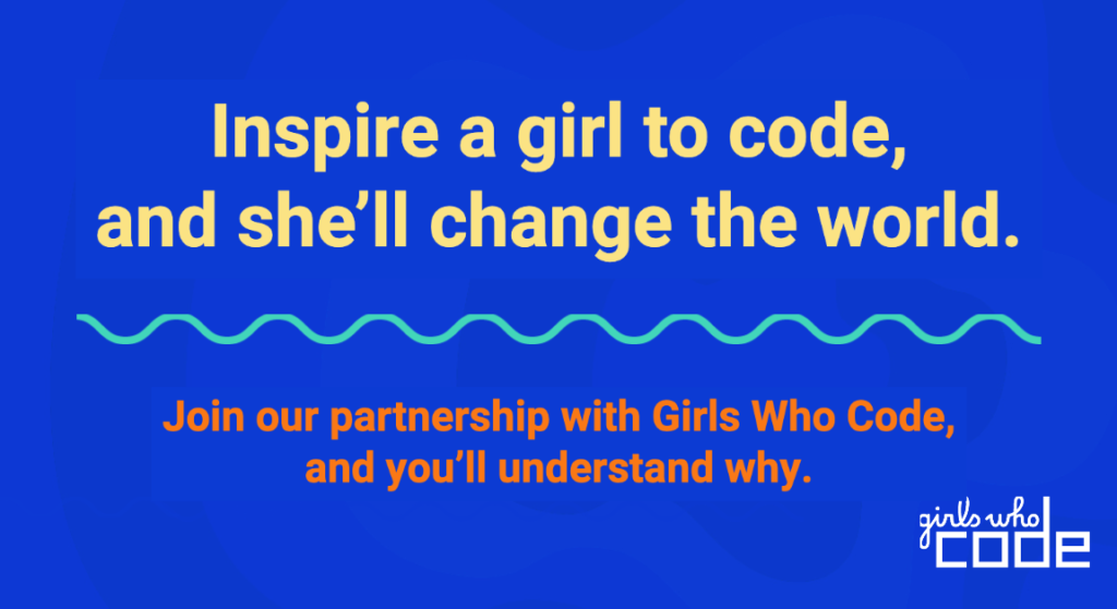 Inspire a girl to code, and she'll change the world. Join our partnership with Girls Who Code, and you'll understand why. 