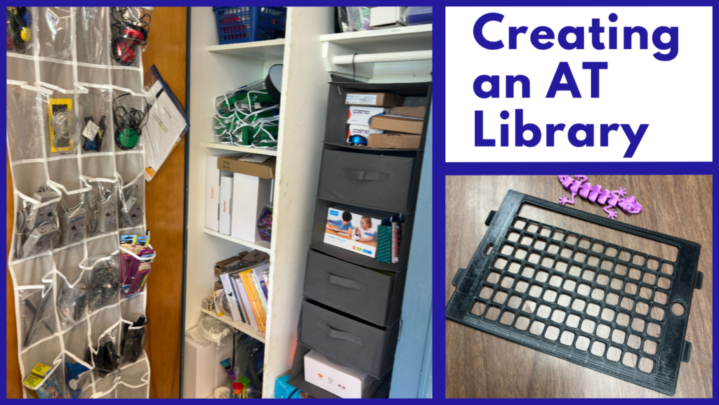 A split rectangle with three sections shows a photograph of a closet with hanging pockets and shelves filled with AT equipment on the left, and on the right there is a 3D printed keyguard, and the words "Creating an AT Library."